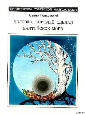 Человек, который сделал Балтийское море (сборник) — Гансовский Север Феликсович