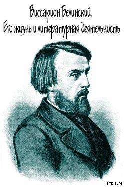 Виссарион Белинский. Его жизнь и литературная деятельность — Протопопов Михаил Алексеевич