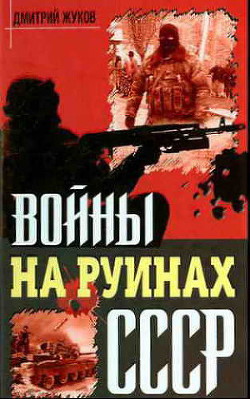 Войны на руинах СССР — Жуков Дмитрий Александрович