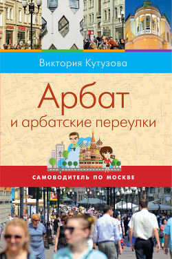 Самоводитель по Москве. Маршрут: Арбат и арбатские переулки — Кутузова Виктория Милорадовна