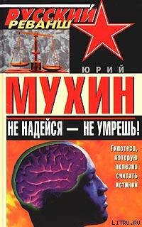 Не надейся - не умрешь! — Мухин Юрий Игнатьевич