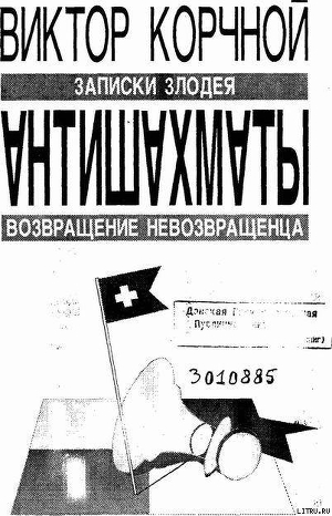 Антишахматы. Записки злодея. Возвращение невозвращенца — Корчной Виктор Львович