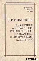 Диалектика абстрактного и конкретного в научно-теоретическом мышлении - Ильенков Эвальд Васильевич