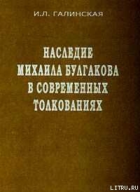 Наследие Михаила Булгакова в современных толкованиях - Галинская Ирина Львовна