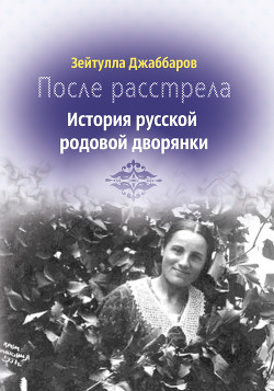 После расстрела. История русской родовой дворянки — Джаббаров Зейтулла