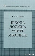 Школа должна учить мыслить! — Ильенков Эвальд Васильевич