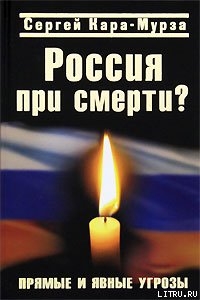 Россия при смерти? Прямые и явные угрозы - Кара-Мурза Сергей Георгиевич