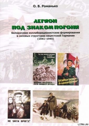 Легион под знаком Погони. Белорусские коллаборационистские формирования в силовых структурах нацистской Германии (1941-1945) - Романько Олег Валентинович