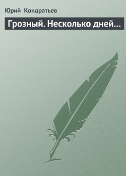 Грозный. Несколько дней... - Кондратьев Юрий