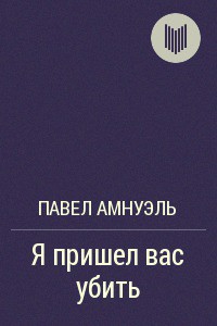 «Я пришел вас убить» — Амнуэль Павел (Песах) Рафаэлович