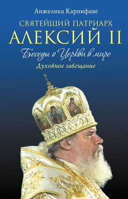 Святейший Патриарх Алексий II: Беседы о Церкви в мире — Карпифаве Анжелика