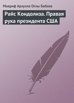 Райс Кондолиза. Правая рука президента США — Бабаев Маариф Арзулла