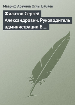 Филатов Сергей Александрович. Руководитель администрации Б.Н. Ельцина - Бабаев Маариф Арзулла