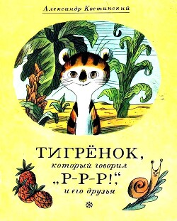 Тигрёнок, который говорил «Р-Р-Р!», и его друзья — Костинский Александр Михайлович