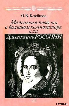 Маленькая повесть о большом композиторе, или Джоаккино Россини — Клюйкова Ольга Васильевна