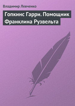 Гопкинс Гарри. Помощник Франклина Рузвельта - Левченко Владимир