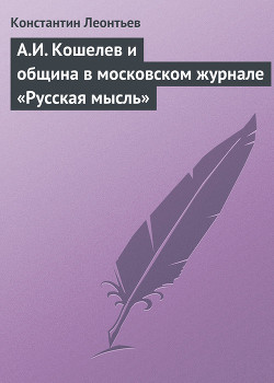 А.И. Кошелев и община в московском журнале «Русская мысль» — Леонтьев Константин Николаевич