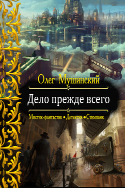 Дело прежде всего (СИ) — Мушинский Олег