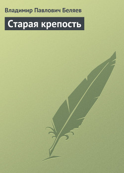 Старая Крепость (Книга 1) - Беляев Владимир Павлович