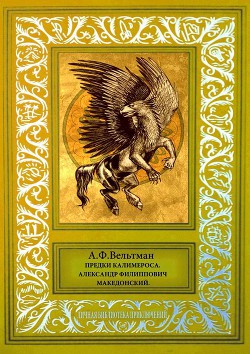 Предки Калимероса. Александр Филиппович Македонский — Вельтман Александр Фомич