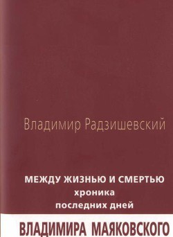 Между жизнью и смертью: Хроника последних дней Владимира Маяковского — Радзишевский Владимир Владимирович