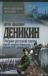 Борьба генерала Корнилова. Август 1917 г. – апрель 1918 г. — Деникин Антон Иванович