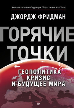 «Горячие» точки. Геополитика, кризис и будущее мира — Фридман Джордж