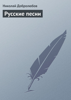 Русские песни - Добролюбов Николай Александрович