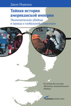 Тайная история американской империи: Экономические убийцы и правда о глобальной коррупции — Перкинс Джон