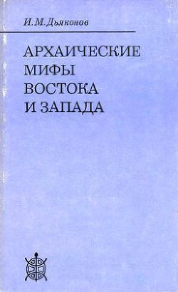 Архаические мифы Востока и Запада - Дьяконов Игорь Михайлович