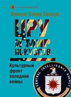 ЦРУ и мир искусств. Культурный фронт холодной войны — Сондерс Фрэнсис