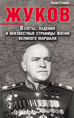 Жуков. Взлеты, падения и неизвестные страницы жизни великого маршала — Громов Алекс Бертран