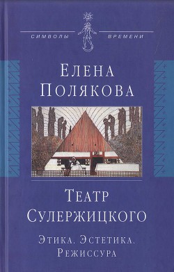 Театр Сулержицкого: Этика. Эстетика. Режиссура — Полякова Елена Ивановна