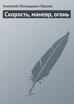 Скорость, маневр, огонь - Иванов Анатолий Степанович