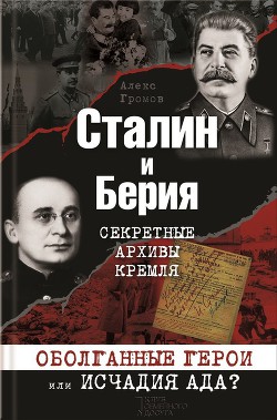 Сталин и Берия. Секретные архивы Кремля. Оболганные герои или исчадия ада? — Громов Алекс Бертран