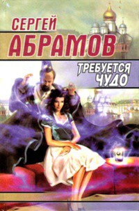 Требуется чудо - Абрамов Сергей Александрович