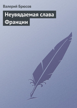 Неувядаемая слава Франции — Брюсов Валерий Яковлевич