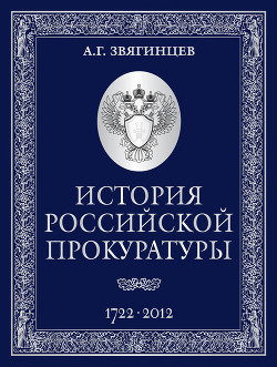 История Российской прокуратуры. 1722–2012 — Звягинцев Александр Григорьевич