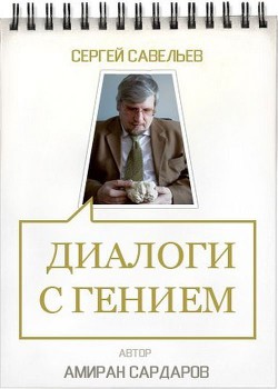 Сергей Савельев. Диалоги с гением — Сардаров Амиран