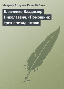 Шевченко Владимир Николаевич. «Помощник трех президентов» - Бабаев Маариф Арзулла