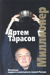 Миллионер: Исповедь первого капиталиста новой России — Тарасов Артем Михайлович