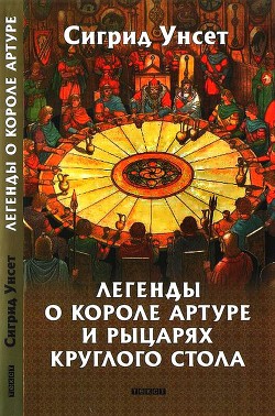 Легенды о короле Артуре и рыцарях Круглого стола - Унсет Сигрид