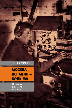 Москва – Испания – Колыма. Из жизни радиста и зэка — Хургес Лев Лазаревич