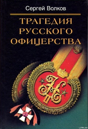 Трагедия русского офицерства - Волков Сергей Юрьевич