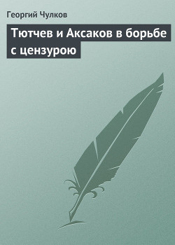 Тютчев и Аксаков в борьбе с цензурою — Чулков Георгий Иванович