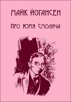 Про Юрія Смолича - Йогансен Майк Гервасиевич