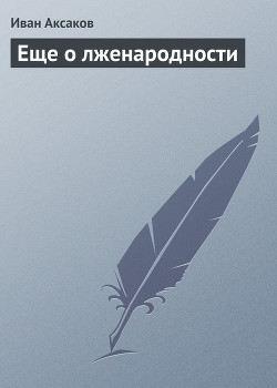 Еще о лженародности — Аксаков Иван Сергеевич