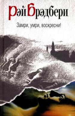 Замри, умри, воскресни! — Брэдбери Рэй Дуглас