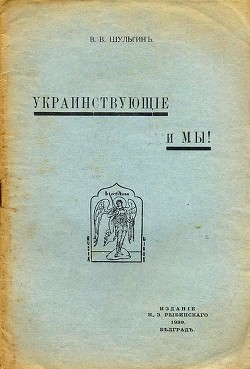 Украинствующие и мы — Шульгин Василий Витальевич