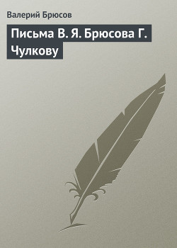 Письма В. Я. Брюсова Г. Чулкову — Брюсов Валерий Яковлевич